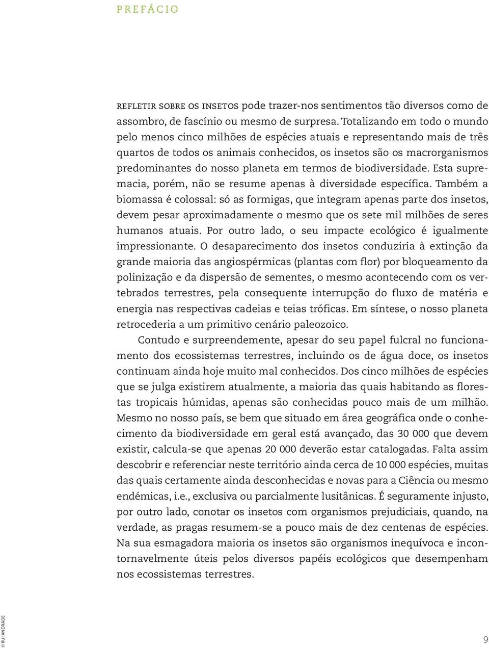 planeta em termos de biodiversidade. Esta supremacia, porém, não se resume apenas à diversidade específica.