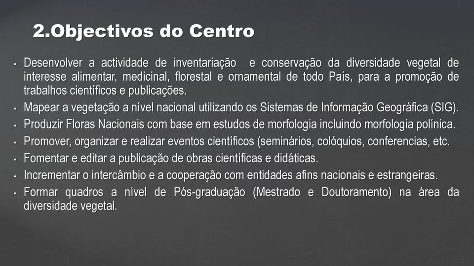 Produzir Floras Nacionais com base em estudos de morfologia incluindo morfologia polínica. Promover, organizar e realizar eventos científicos (seminários, colóquios, conferencias, etc.