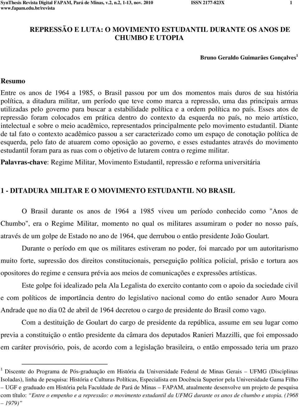 momentos mais duros de sua história política, a ditadura militar, um período que teve como marca a repressão, uma das principais armas utilizadas pelo governo para buscar a estabilidade política e a