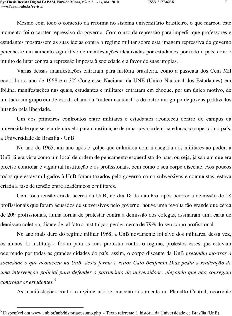 Com o uso da repressão para impedir que professores e estudantes mostrassem as suas ideias contra o regime militar sobre esta imagem repressiva do governo percebe-se um aumento signifitivo de