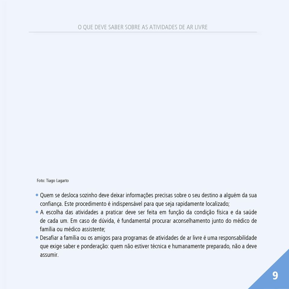 Este procedimento é indispensável para que seja rapidamente localizado; A escolha das atividades a praticar deve ser feita em função da condição física e da saúde