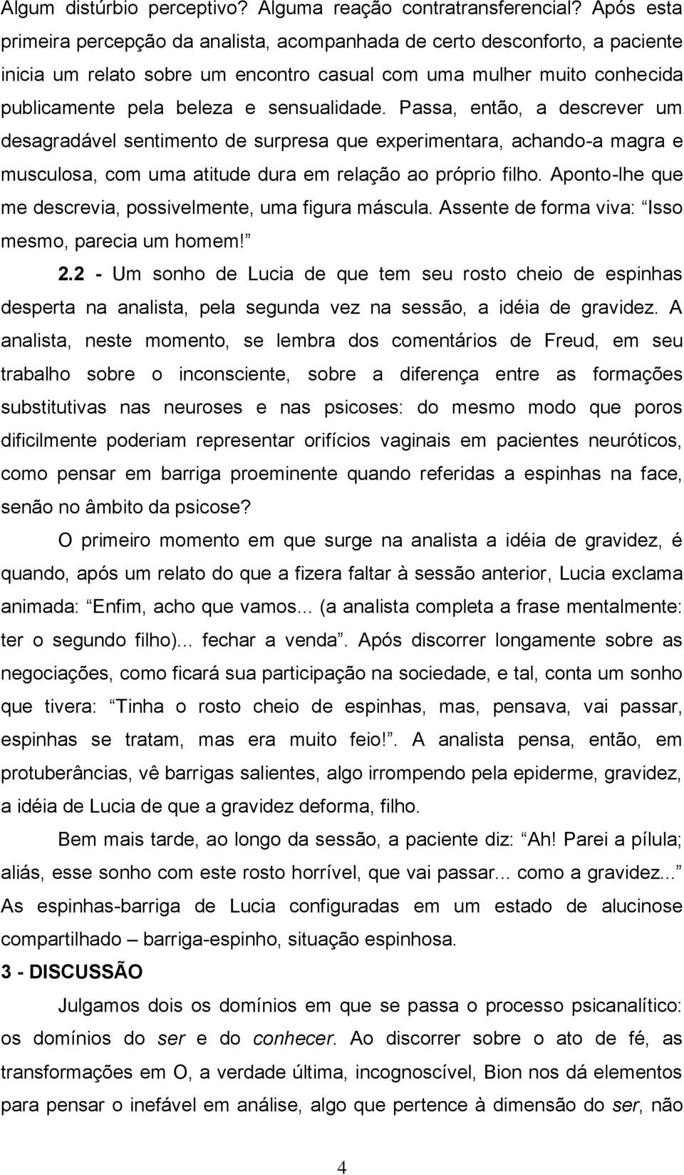 Passa, então, a descrever um desagradável sentimento de surpresa que experimentara, achando-a magra e musculosa, com uma atitude dura em relação ao próprio filho.