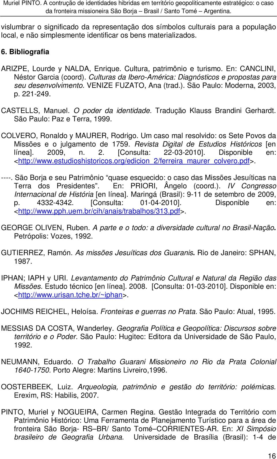 Cultura, patrimônio e turismo. En: CANCLINI, Néstor Garcia (coord). Culturas da Ibero-América: Diagnósticos e propostas para seu desenvolvimento. VENIZE FUZATO, Ana (trad.). São Paulo: Moderna, 2003, p.