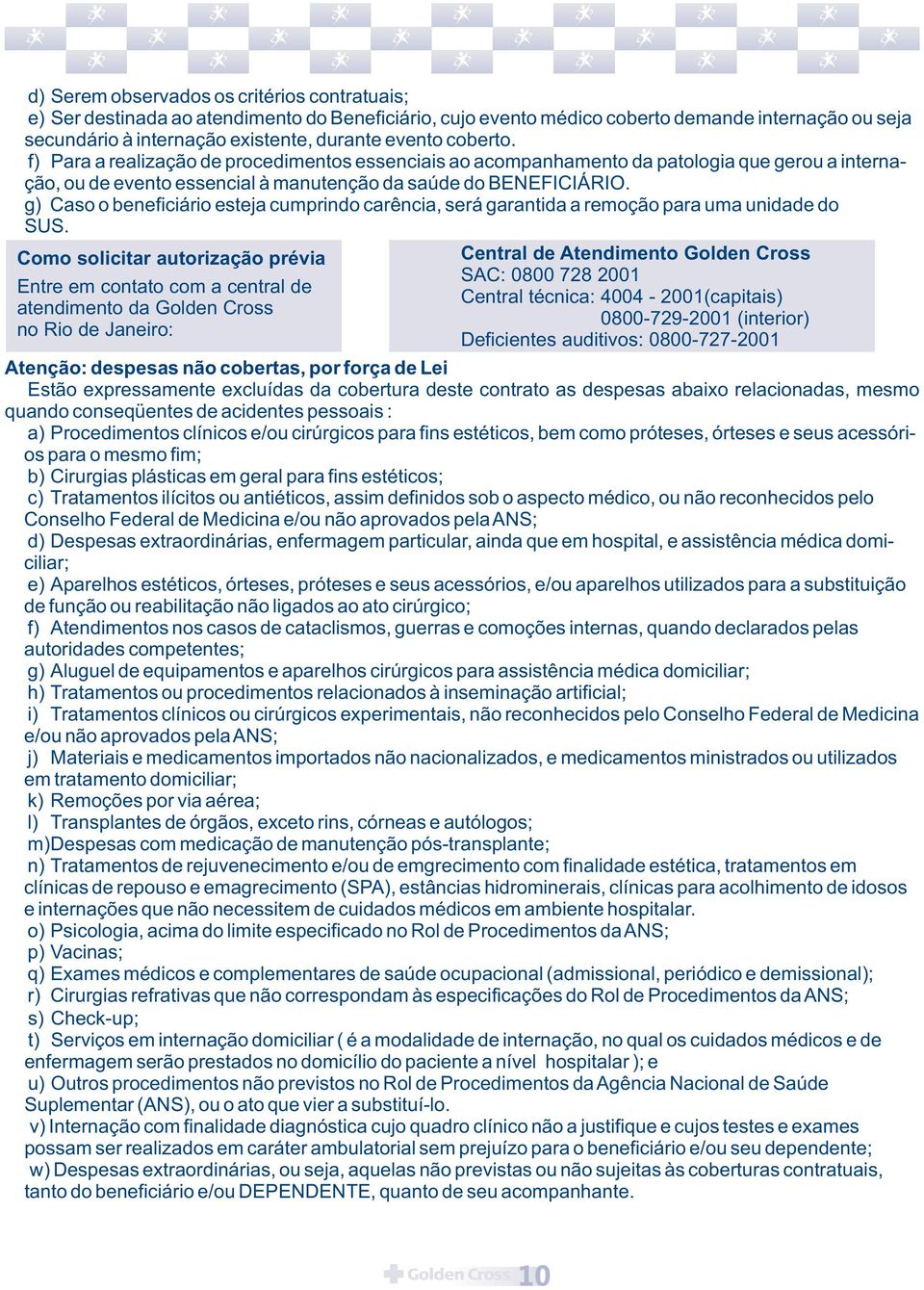 g) Caso o beneficiário esteja cumprindo carência, será garantida a remoção para uma unidade do SUS.