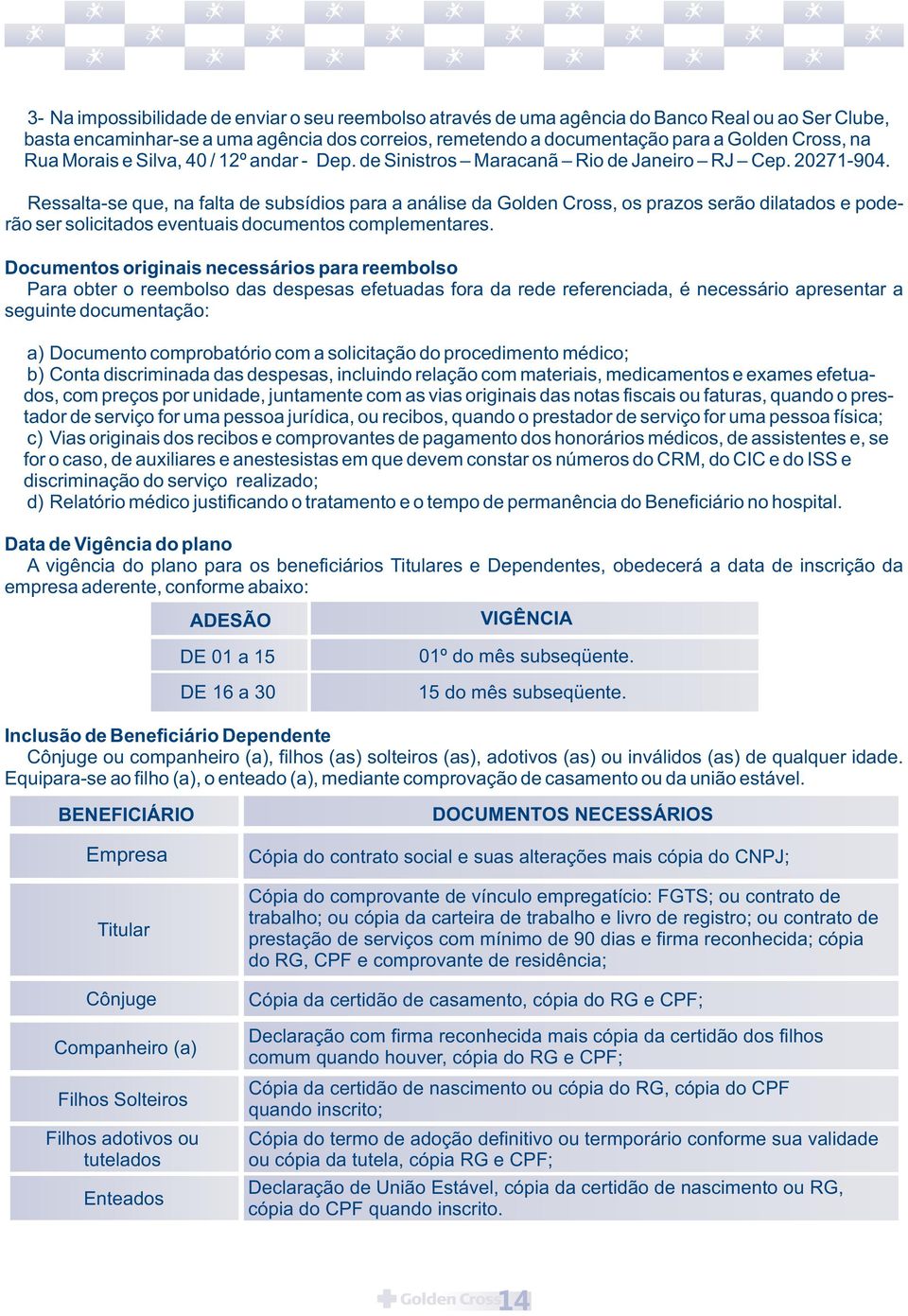 Ressalta-se que, na falta de subsídios para a análise da Golden Cross, os prazos serão dilatados e poderão ser solicitados eventuais documentos complementares.