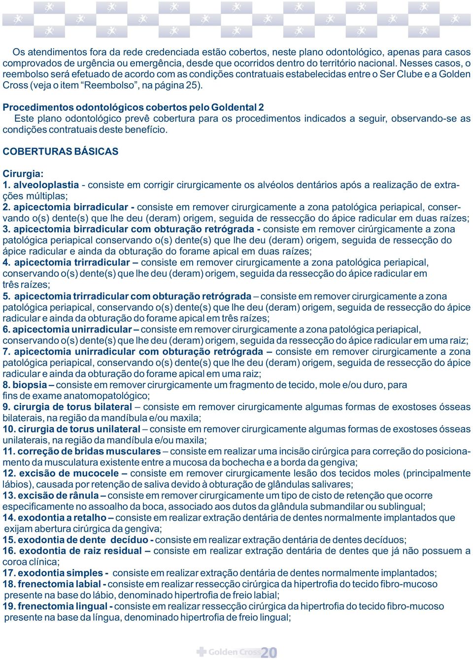 Procedimentos odontológicos cobertos pelo Goldental 2 Este plano odontológico prevê cobertura para os procedimentos indicados a seguir, observando-se as condições contratuais deste benefício.