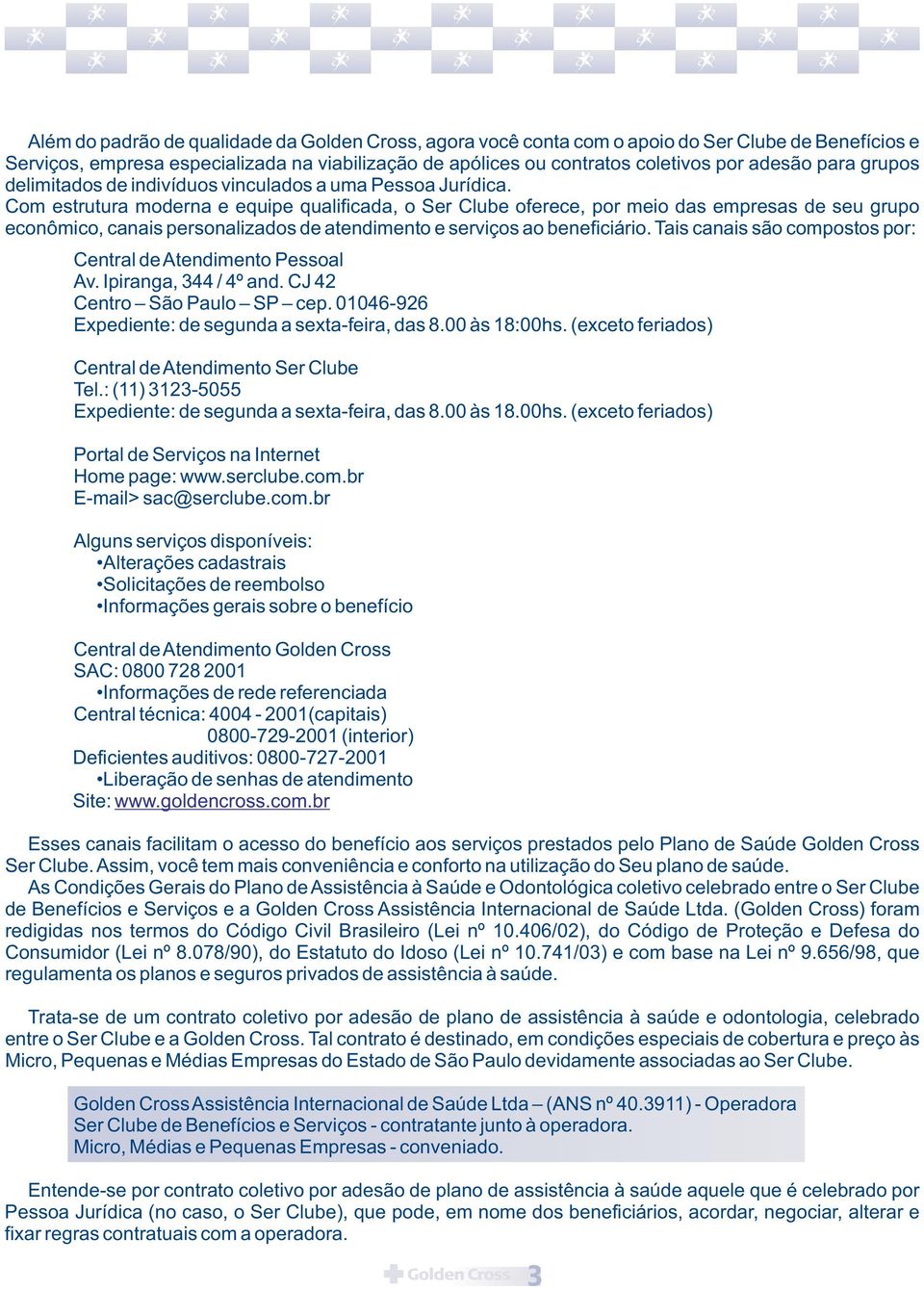 Com estrutura moderna e equipe qualificada, o Ser Clube oferece, por meio das empresas de seu grupo econômico, canais personalizados de atendimento e serviços ao beneficiário.