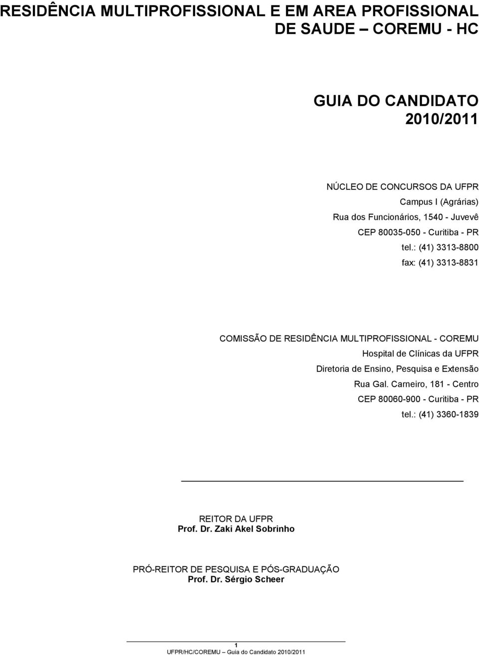 : (41) 3313-8800 fax: (41) 3313-8831 COMISSÃO DE RESIDÊNCIA MULTIPROFISSIONAL - COREMU Hospital de Clínicas da UFPR Diretoria de Ensino,