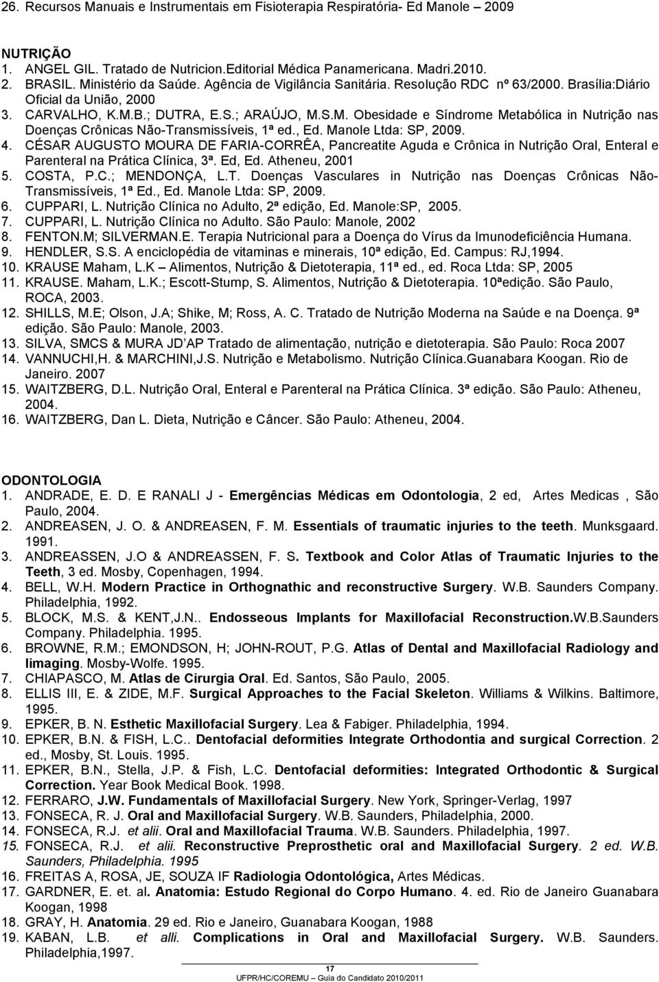 B.; DUTRA, E.S.; ARAÚJO, M.S.M. Obesidade e Síndrome Metabólica in Nutrição nas Doenças Crônicas Não-Transmissíveis, 1ª ed., Ed. Manole Ltda: SP, 2009. 4.