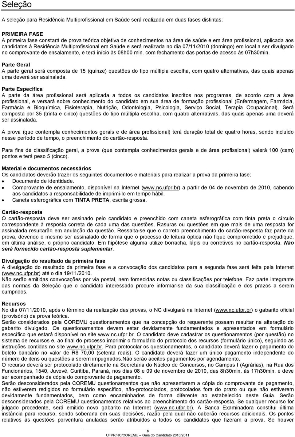 início às 08h00 min. com fechamento das portas de acesso às 07h30min.