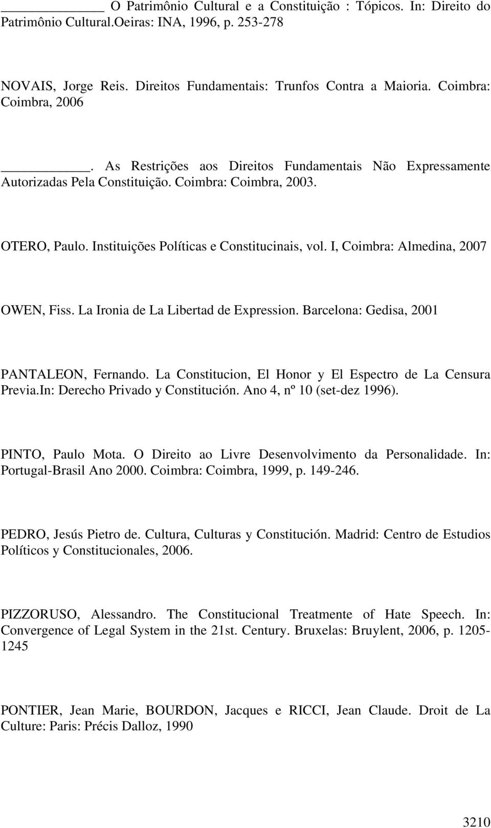 I, Coimbra: Almedina, 2007 OWEN, Fiss. La Ironia de La Libertad de Expression. Barcelona: Gedisa, 2001 PANTALEON, Fernando. La Constitucion, El Honor y El Espectro de La Censura Previa.