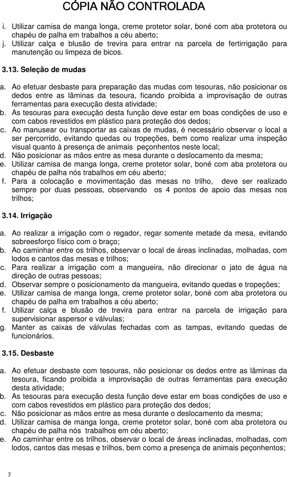 desta atividade; As tesouras para execução desta função deve estar em boas condições de uso e com cabos revestidos em plástico para proteção dos dedos; Ao manusear ou transportar as caixas de mudas,