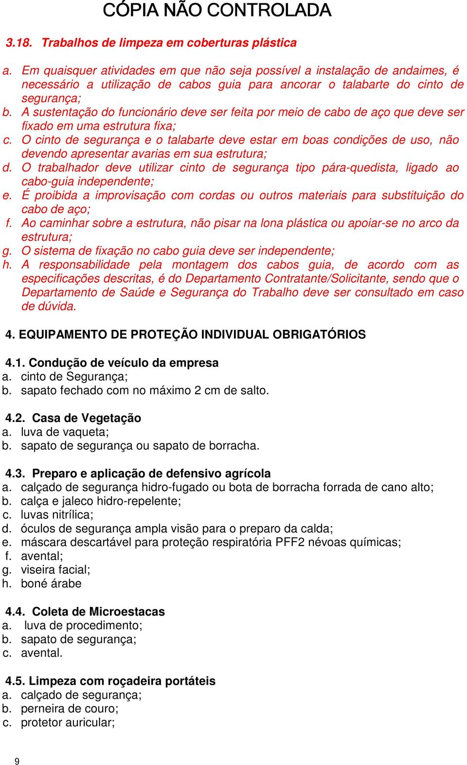 não devendo apresentar avarias em sua estrutura; O trabalhador deve utilizar cinto de segurança tipo pára-quedista, ligado ao cabo-guia independente; É proibida a improvisação com cordas ou outros