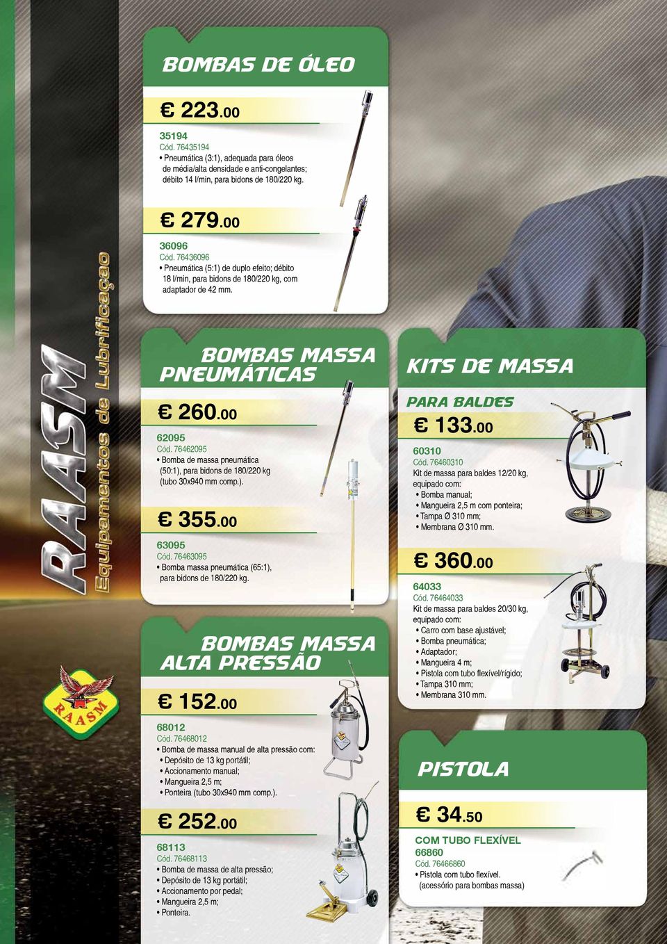 76462095 Bomba de massa pneumática (50:1), para bidons de 180/220 kg (tubo 30x940 mm comp.). 355.00 63095 Cód. 76463095 Bomba massa pneumática (65:1), para bidons de 180/220 kg.