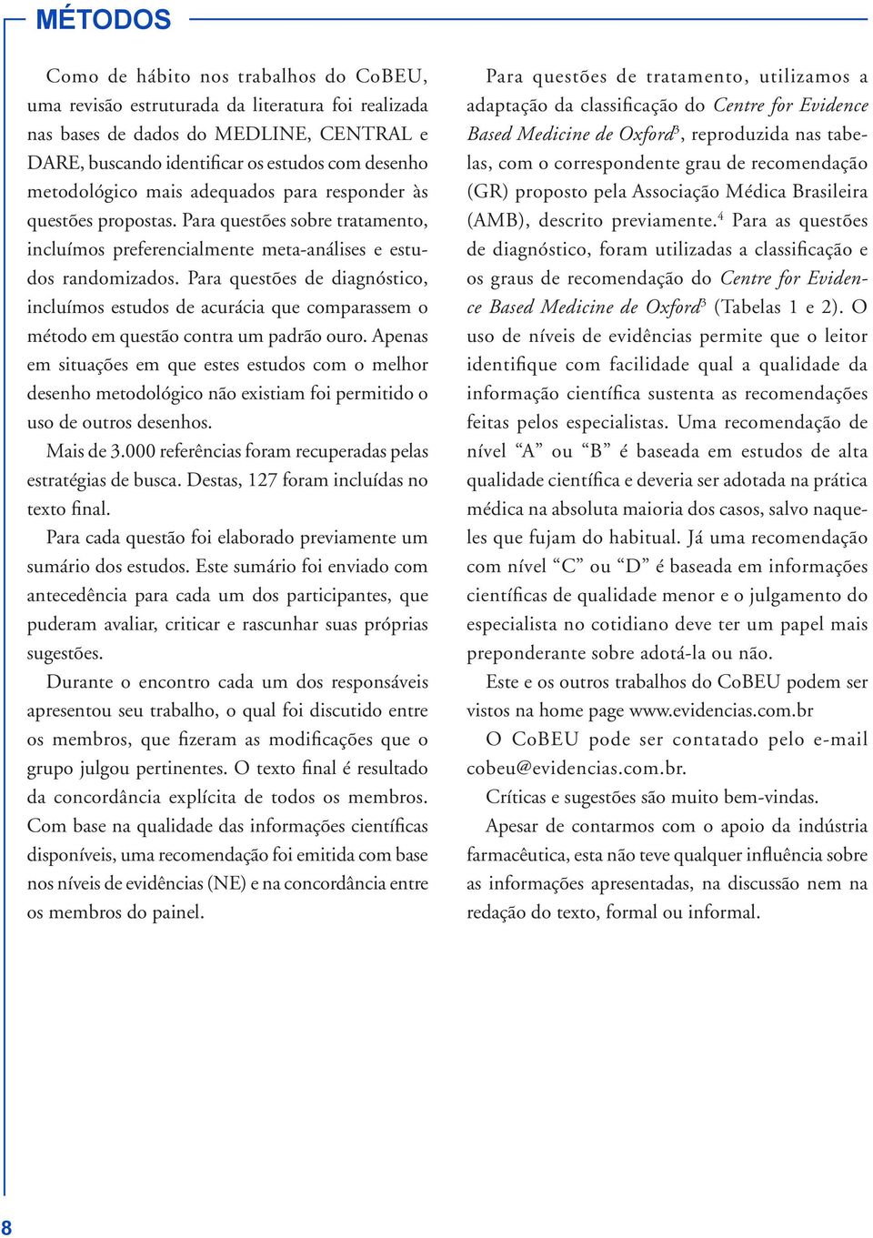 Para questões de diagnóstico, incluímos estudos de acurácia que comparassem o método em questão contra um padrão ouro.