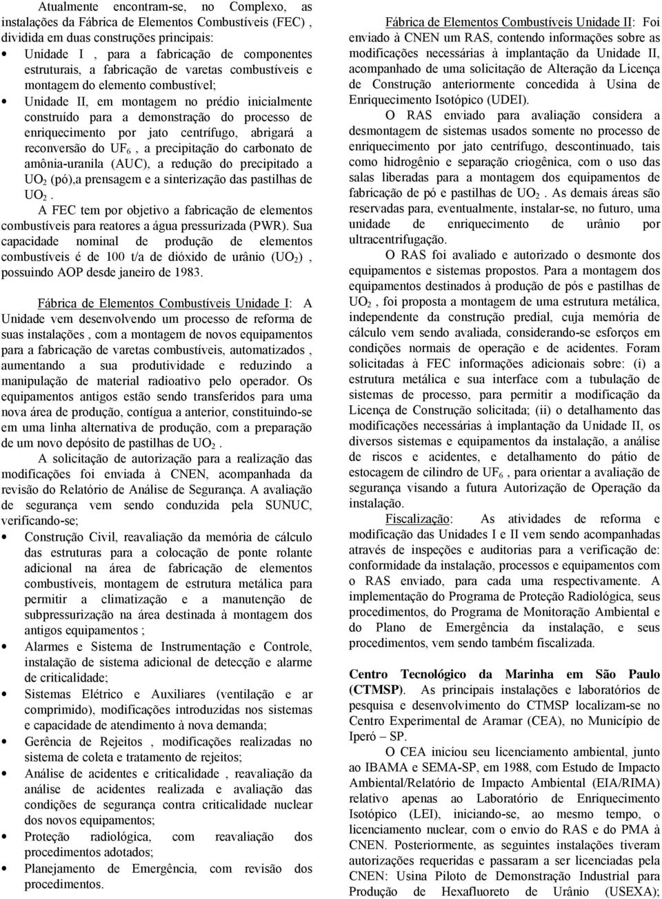 abrigará a reconversão do UF 6, a precipitação do carbonato de amônia-uranila (AUC), a redução do precipitado a UO 2 (pó),a prensagem e a sinterização das pastilhas de UO 2.