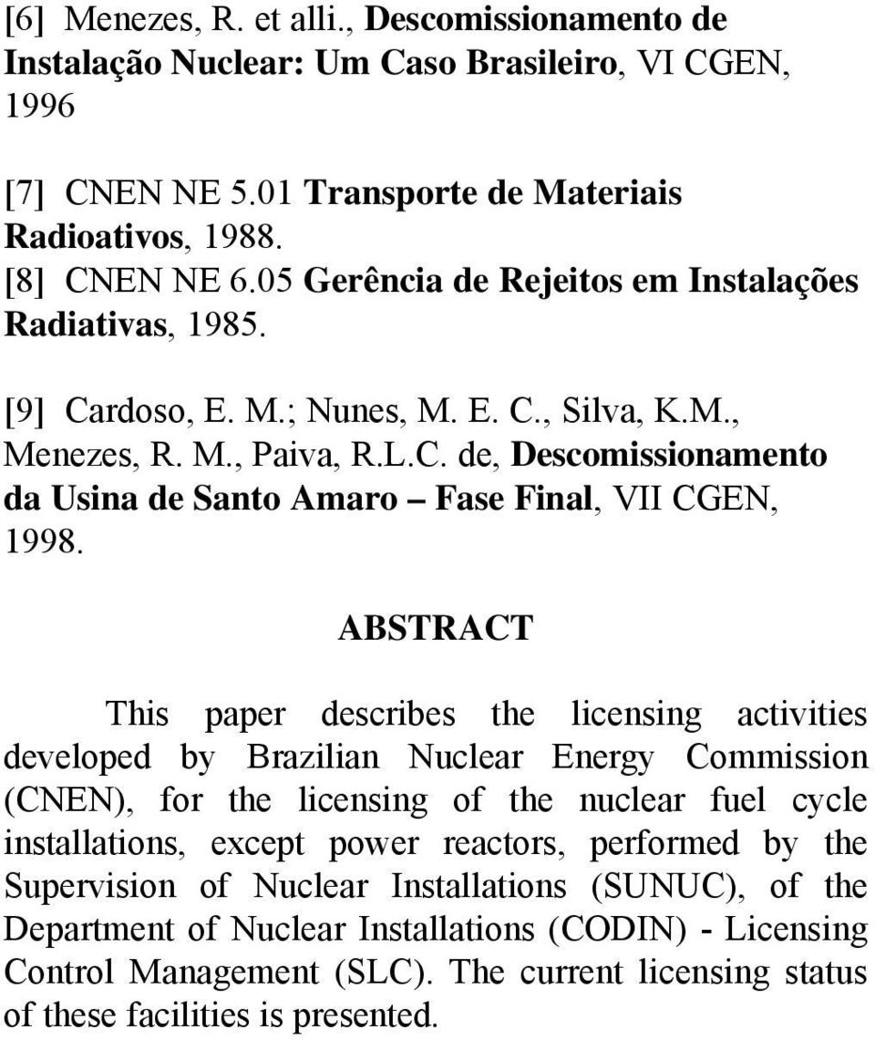 ABSTRACT This paper describes the licensing activities developed by Brazilian Nuclear Energy Commission (CNEN), for the licensing of the nuclear fuel cycle installations, except power reactors,