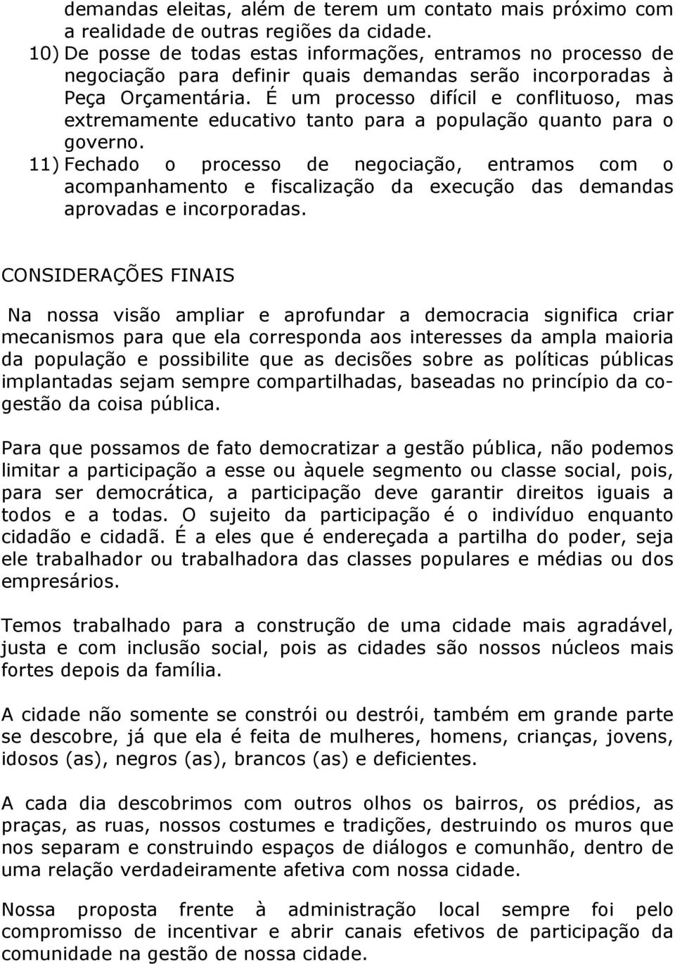 É um processo difícil e conflituoso, mas extremamente educativo tanto para a população quanto para o governo.