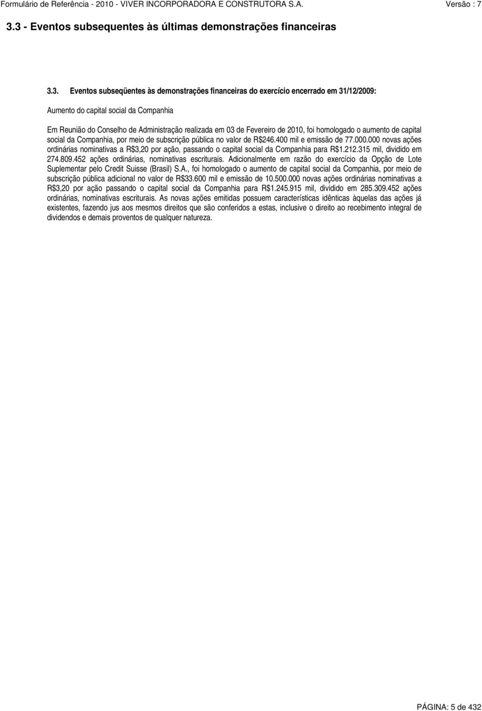 400 mil e emissão de 77.000.000 novas ações ordinárias nominativas a R$3,20 por ação, passando o capital social da Companhia para R$1.212.315 mil, dividido em 274.809.