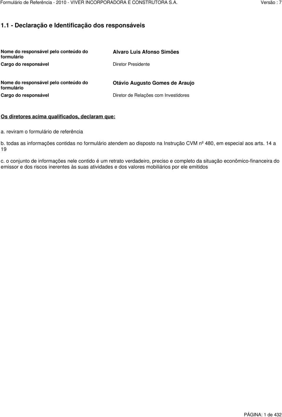 reviram o formulário de referência b. todas as informações contidas no formulário atendem ao disposto na Instrução CVM nº 480, em especial aos arts. 14 a 19 c.