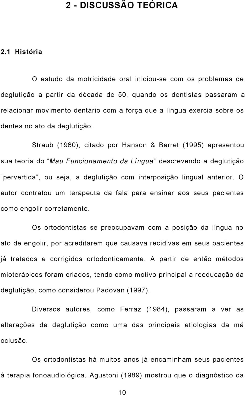 exercia sobre os dentes no ato da deglutição.