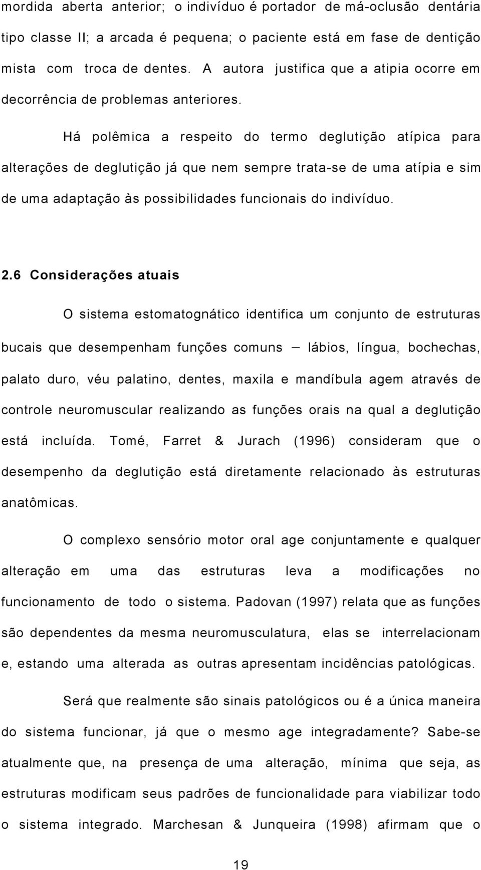 Há polêmica a respeito do termo deglutição atípica para alterações de deglutição já que nem sempre trata-se de uma atípia e sim de uma adaptação às possibilidades funcionais do indivíduo. 2.