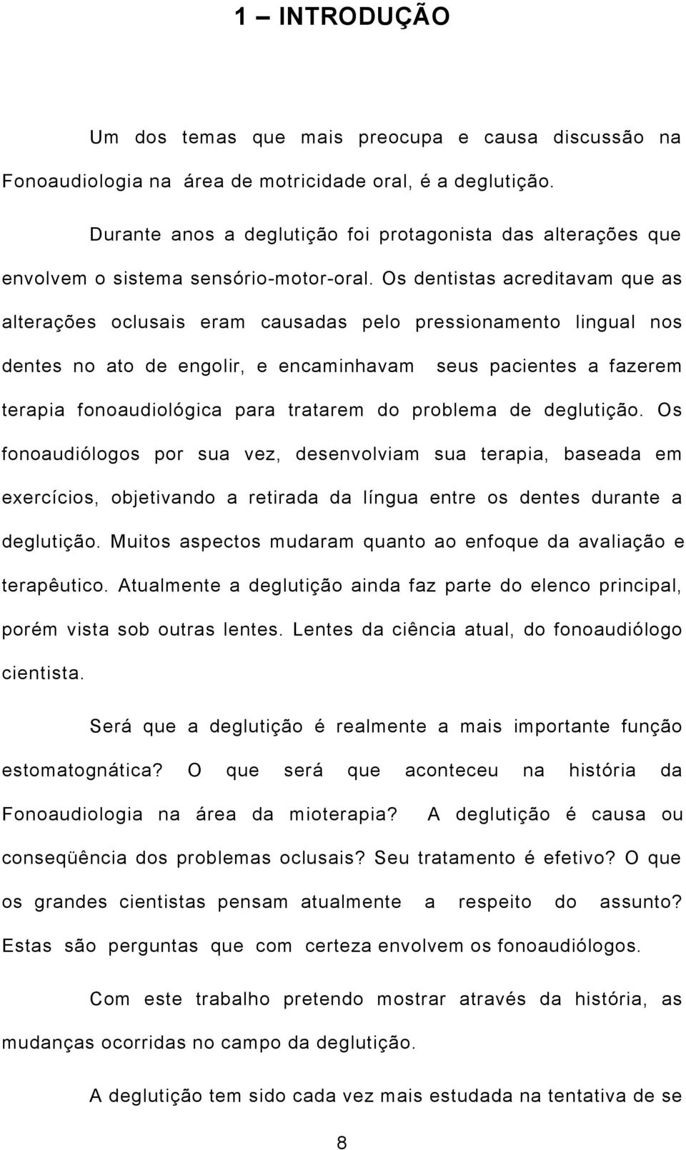 Os dentistas acreditavam que as alterações oclusais eram causadas pelo pressionamento lingual nos dentes no ato de engolir, e encaminhavam seus pacientes a fazerem terapia fonoaudiológica para