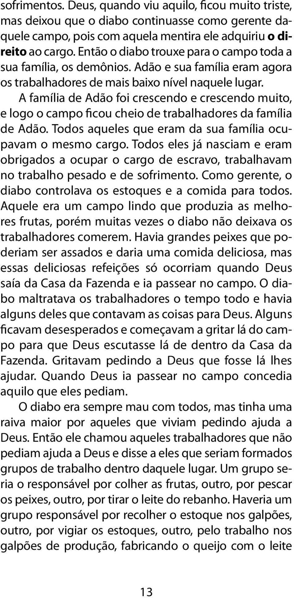 A família de Adão foi crescendo e crescendo muito, e logo o campo ficou cheio de trabalhadores da família de Adão. Todos aqueles que eram da sua família ocupavam o mesmo cargo.