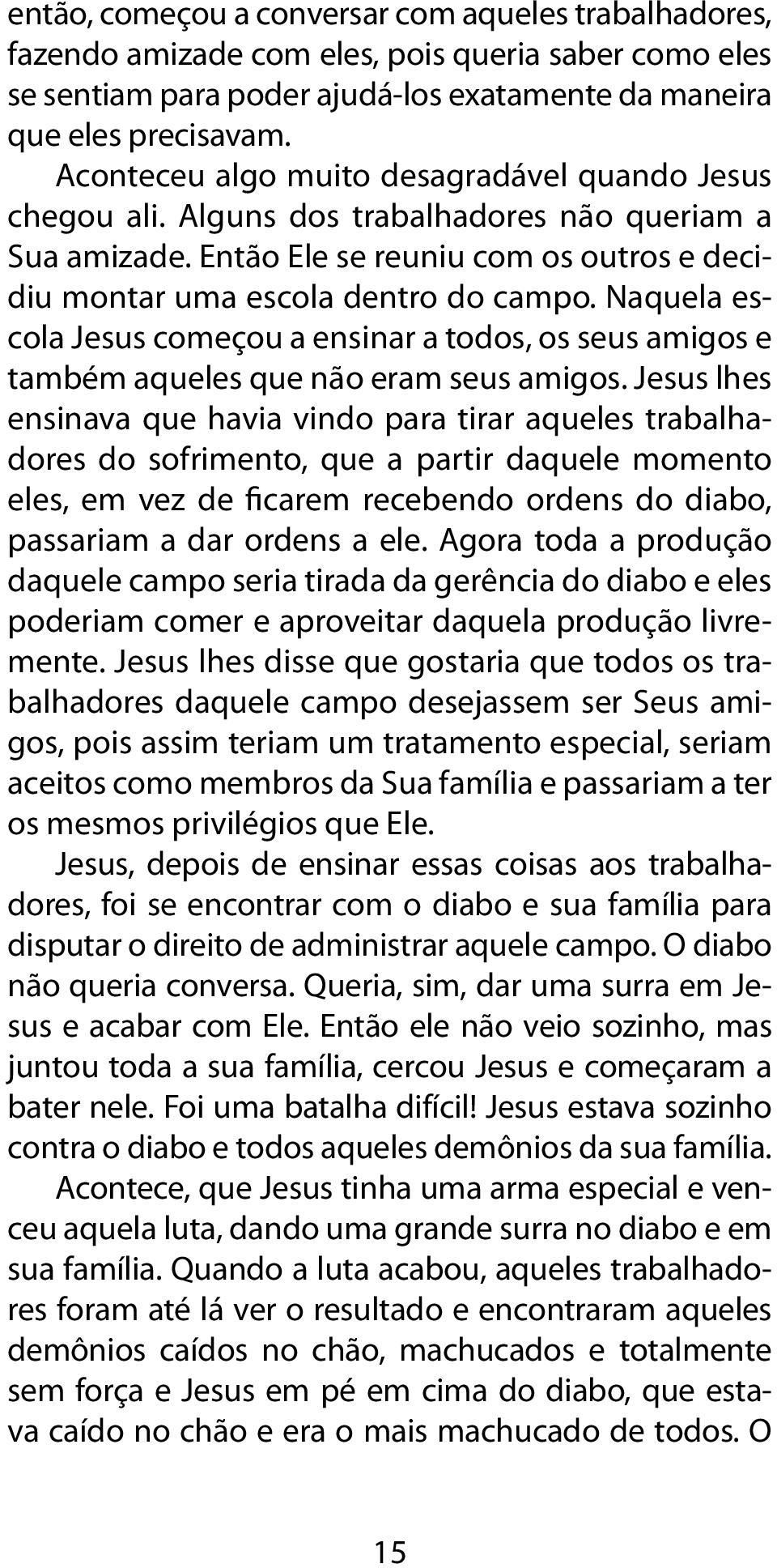 Naquela escola Jesus começou a ensinar a todos, os seus amigos e também aqueles que não eram seus amigos.