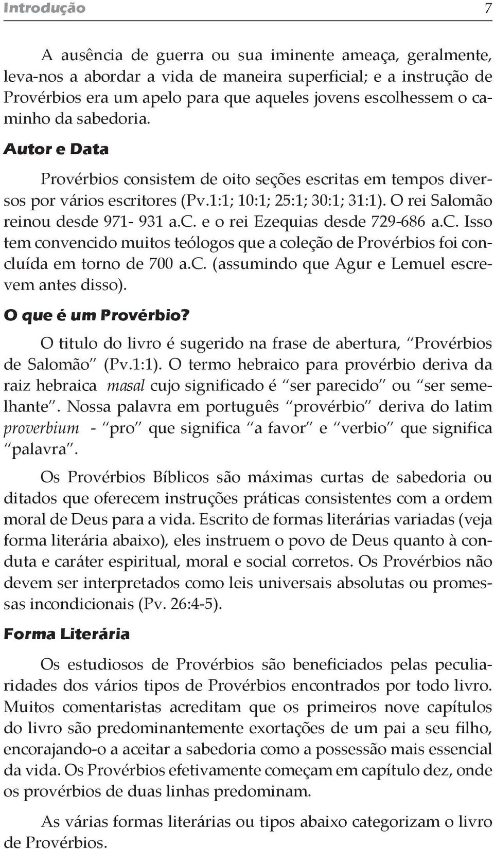 c. Isso tem convencido muitos teólogos que a coleção de Provérbios foi concluída em torno de 700 a.c. (assumindo que Agur e Lemuel escrevem antes disso). O que é um Provérbio?