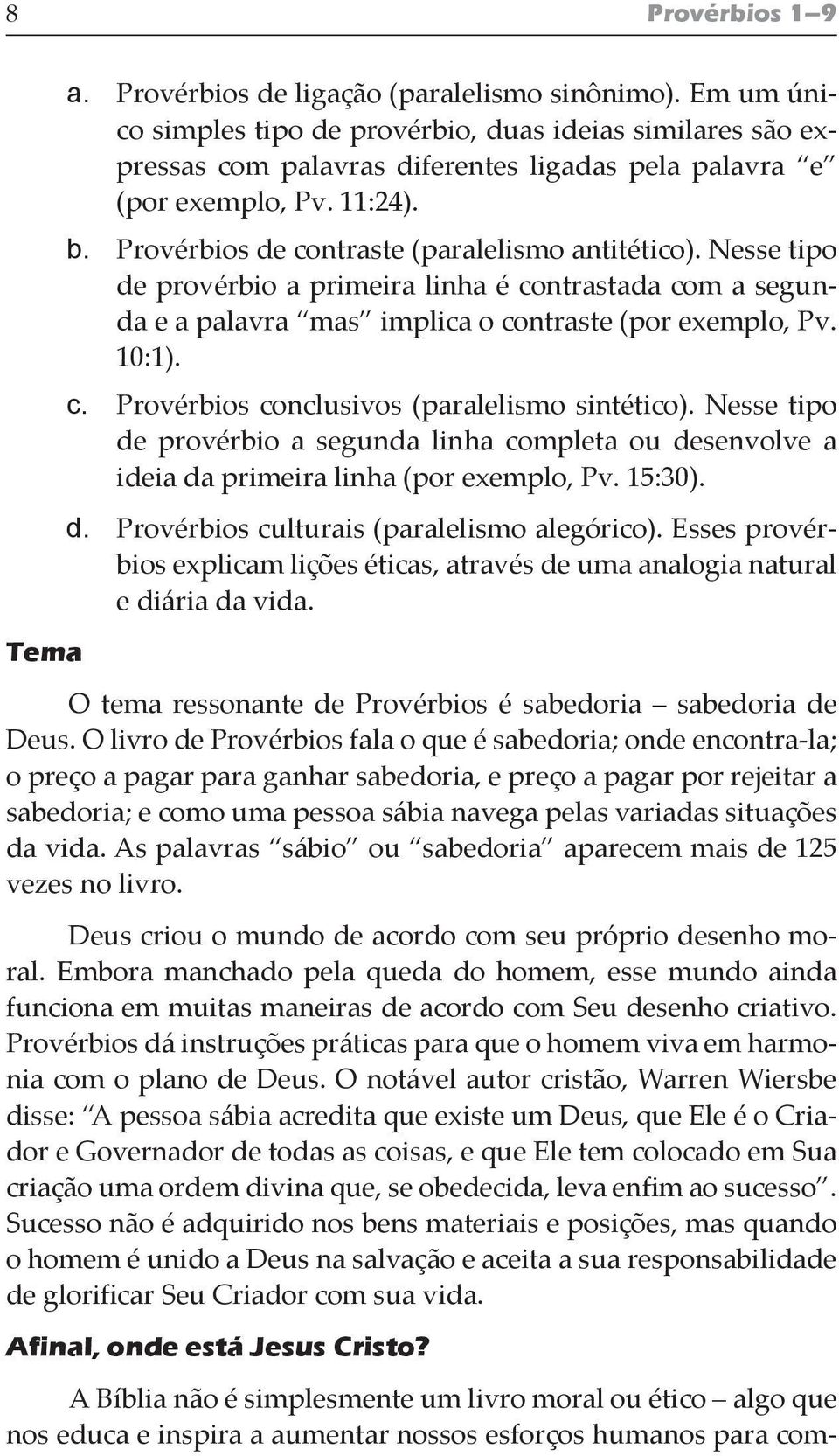 Nesse tipo de provérbio a primeira linha é contrastada com a segunda e a palavra mas implica o contraste (por exemplo, Pv. 10:1). c. Provérbios conclusivos (paralelismo sintético).