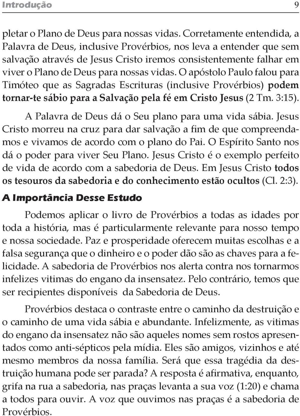 O apóstolo Paulo falou para Timóteo que as Sagradas Escrituras (inclusive Provérbios) podem tornar-te sábio para a Salvação pela fé em Cristo Jesus (2 Tm. 3:15).