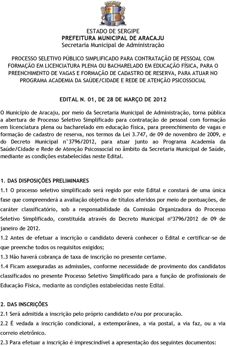 01, DE 28 DE MARÇO DE 2012 O Município de Aracaju, por meio da Secretaria Municipal de Administração, torna pública a abertura de Processo Seletivo Simplificado para contratação de pessoal com