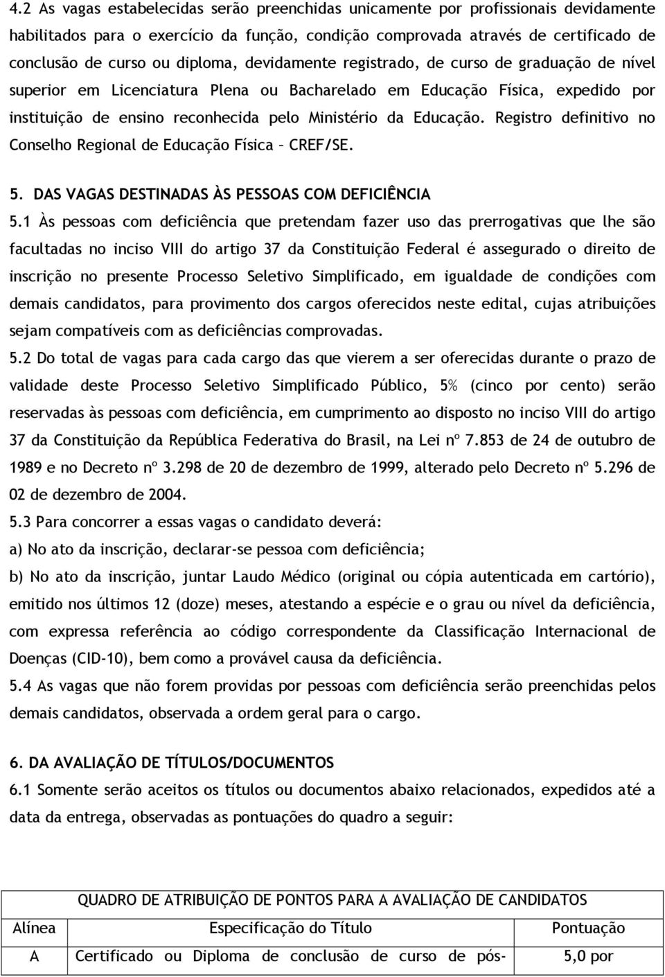 Educação. Registro definitivo no Conselho Regional de Educação Física CREF/SE. 5. DAS VAGAS DESTINADAS ÀS PESSOAS COM DEFICIÊNCIA 5.