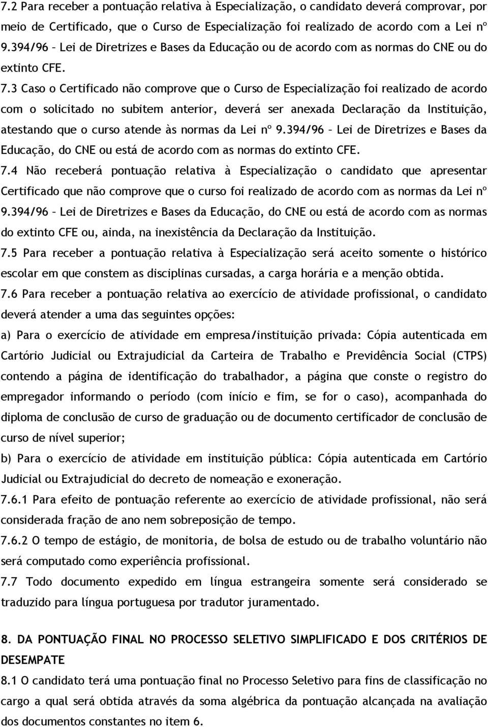 3 Caso o Certificado não comprove que o Curso de Especialização foi realizado de acordo com o solicitado no subitem anterior, deverá ser anexada Declaração da Instituição, atestando que o curso