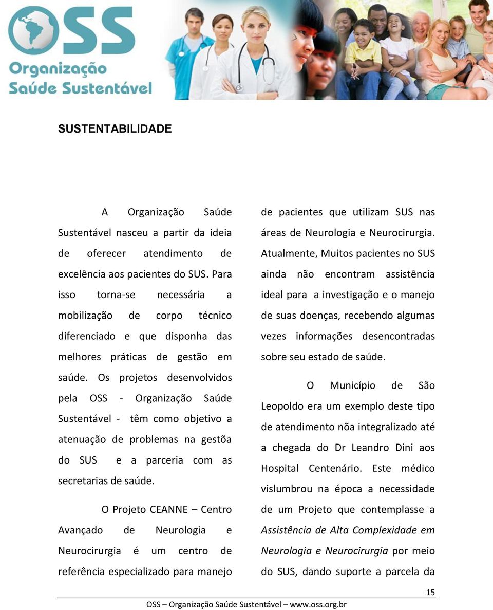 Os projetos desenvolvidos pela OSS - Organização Saúde Sustentável - têm como objetivo a atenuação de problemas na gestõa do SUS e a parceria com as secretarias de saúde.