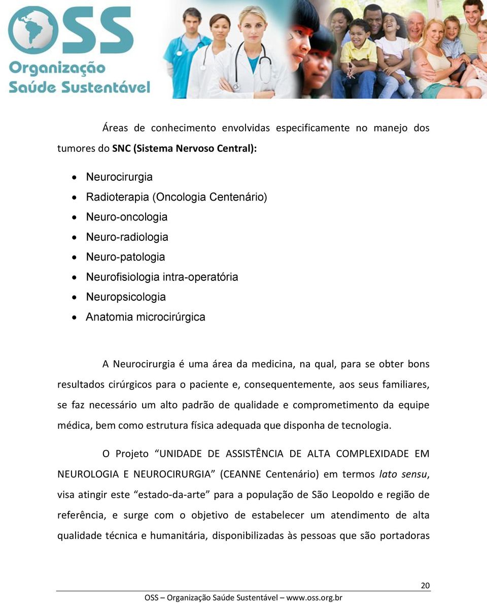 consequentemente, aos seus familiares, se faz necessário um alto padrão de qualidade e comprometimento da equipe médica, bem como estrutura física adequada que disponha de tecnologia.