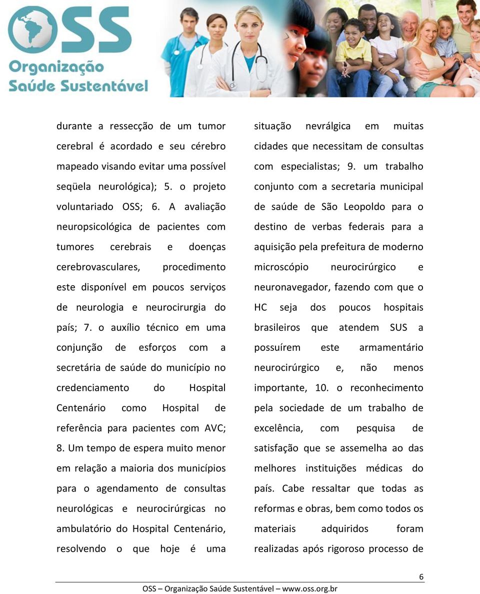 o auxílio técnico em uma conjunção de esforços com a secretária de saúde do município no credenciamento do Hospital Centenário como Hospital de referência para pacientes com AVC; 8.