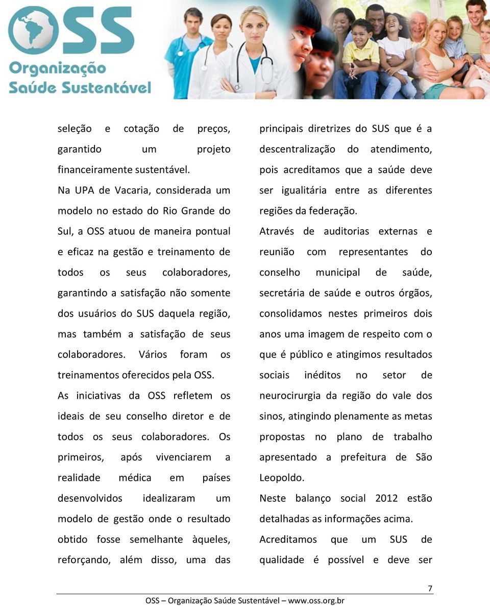 somente dos usuários do SUS daquela região, mas também a satisfação de seus colaboradores. Vários foram os treinamentos oferecidos pela OSS.