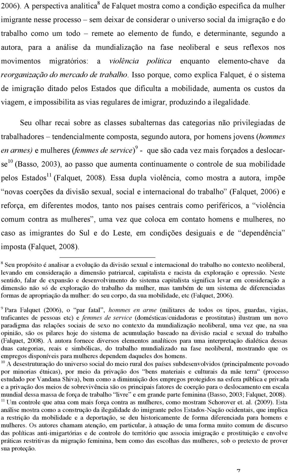 elemento de fundo, e determinante, segundo a autora, para a análise da mundialização na fase neoliberal e seus reflexos nos movimentos migratórios: a violência política enquanto elemento-chave da