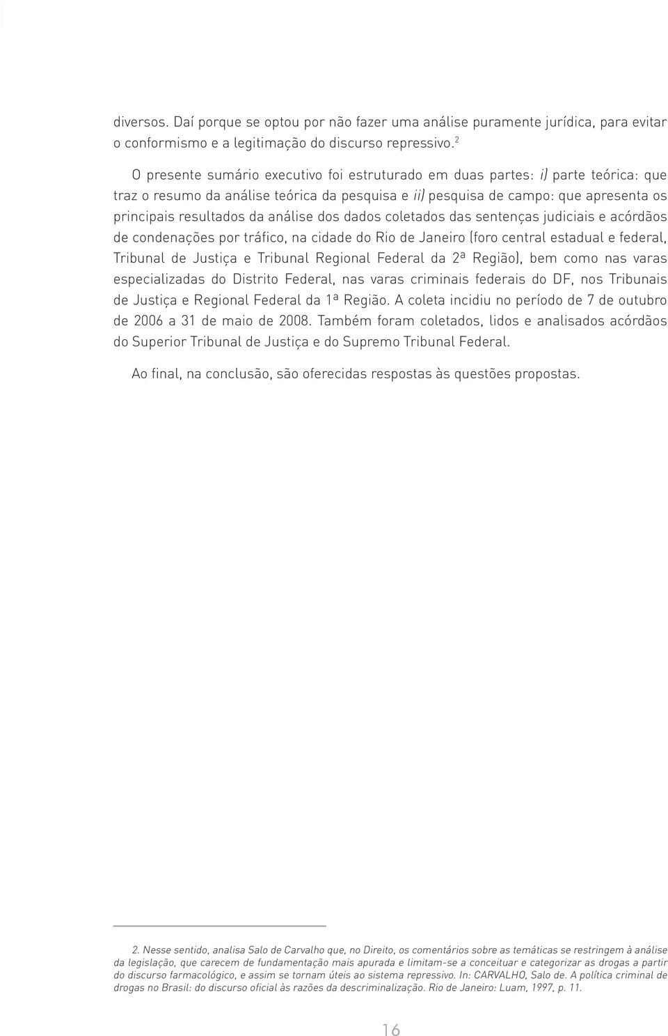 análise dos dados coletados das sentenças judiciais e acórdãos de condenações por tráfico, na cidade do Rio de Janeiro (foro central estadual e federal, Tribunal de Justiça e Tribunal Regional
