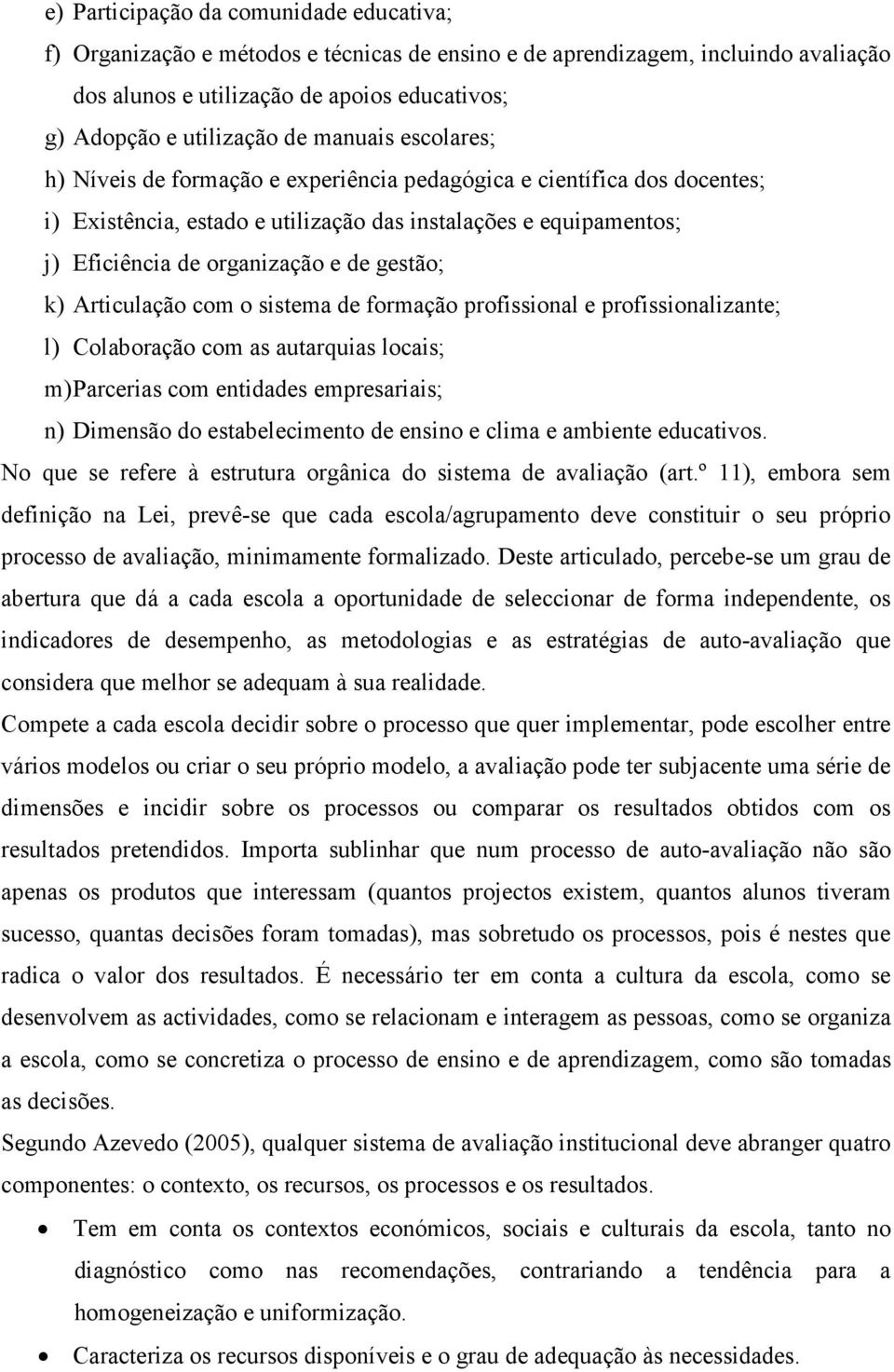 gestão; k) Articulação com o sistema de formação profissional e profissionalizante; l) Colaboração com as autarquias locais; m) Parcerias com entidades empresariais; n) Dimensão do estabelecimento de