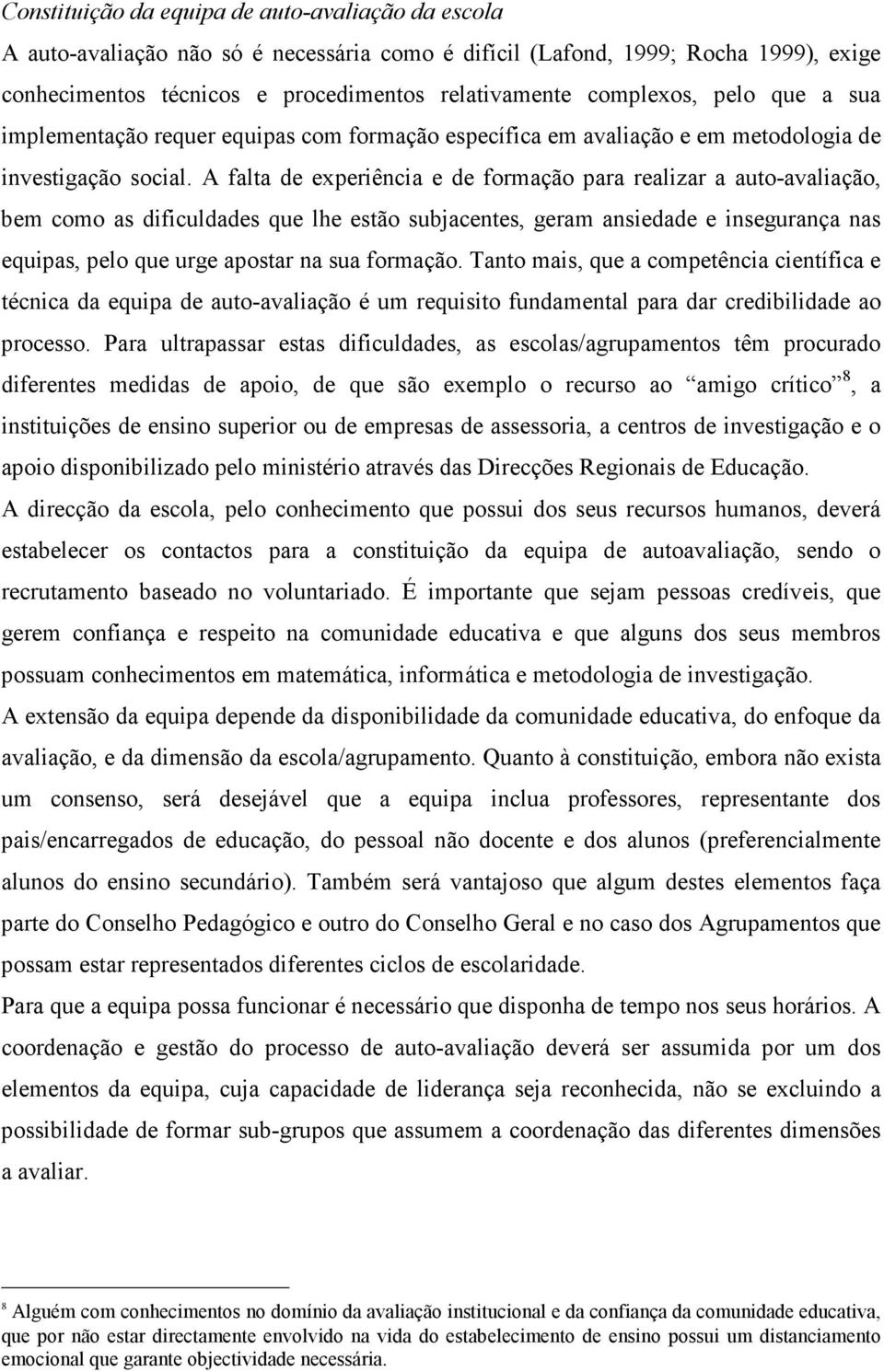 A falta de experiência e de formação para realizar a auto-avaliação, bem como as dificuldades que lhe estão subjacentes, geram ansiedade e insegurança nas equipas, pelo que urge apostar na sua