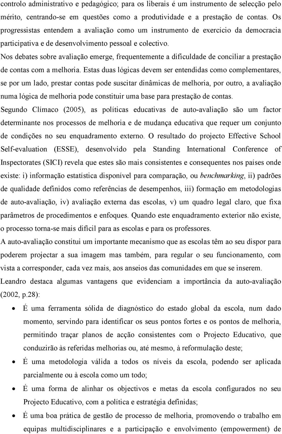 Nos debates sobre avaliação emerge, frequentemente a dificuldade de conciliar a prestação de contas com a melhoria.