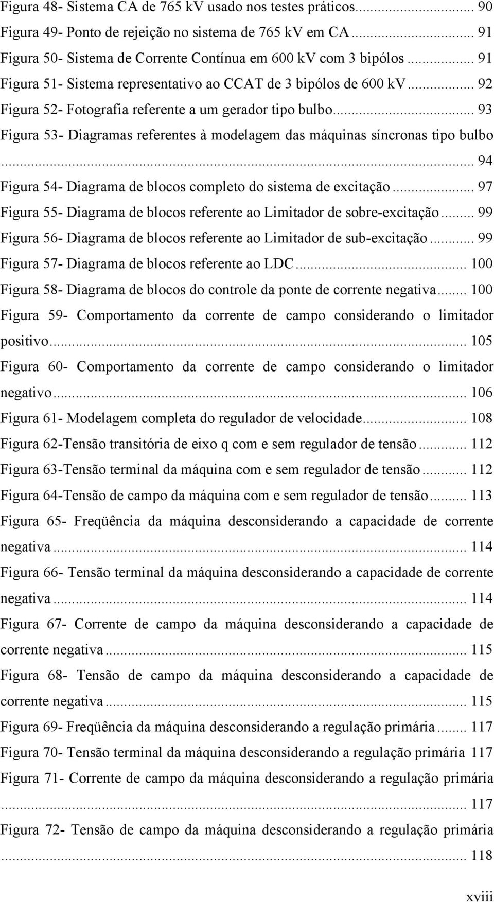 .. 93 Figura 53- Diagramas referentes à modelagem das máquinas síncronas tipo bulbo... 94 Figura 54- Diagrama de blocos completo do sistema de excitação.