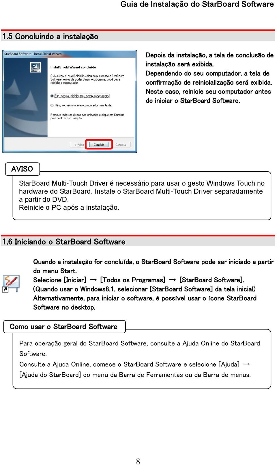 Instale o StarBoard Multi-Touch Driver separadamente a partir do DVD. Reinicie o PC após a instalação. 1.