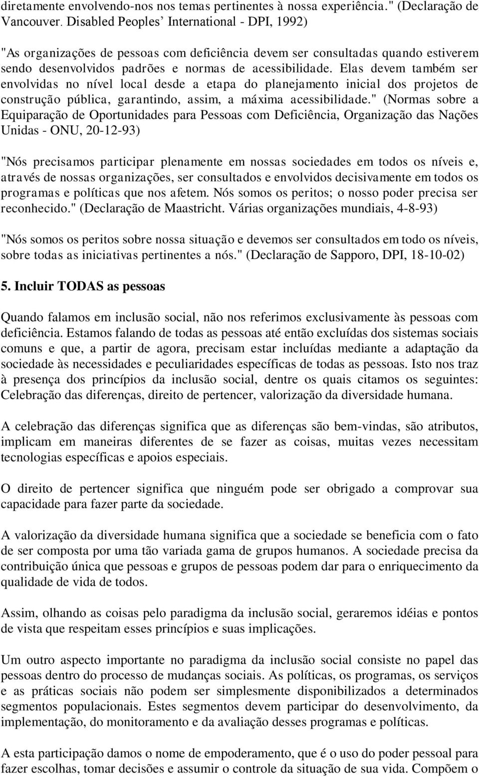 Elas devem também ser envolvidas no nível local desde a etapa do planejamento inicial dos projetos de construção pública, garantindo, assim, a máxima acessibilidade.