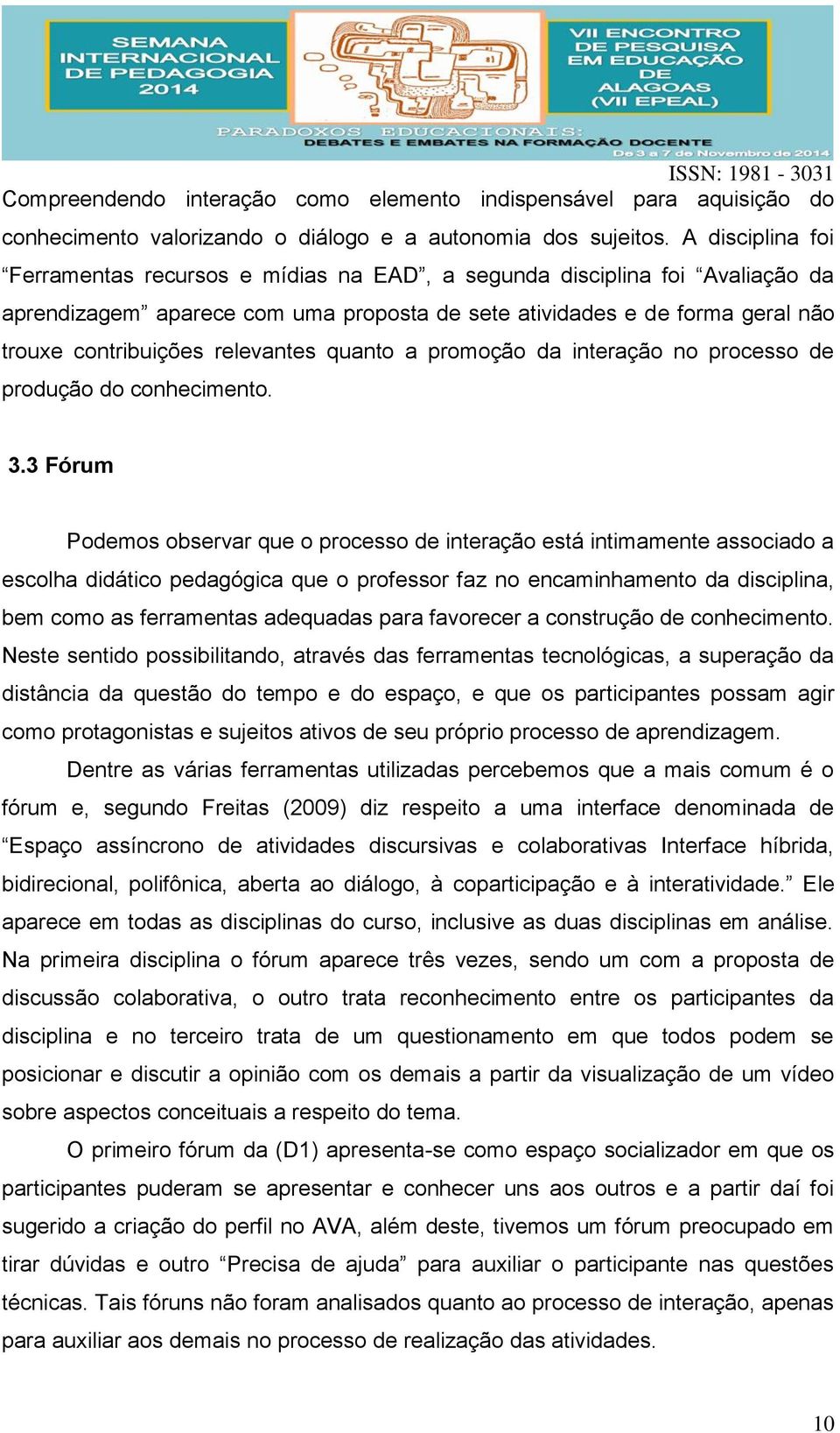 relevantes quanto a promoção da interação no processo de produção do conhecimento. 3.