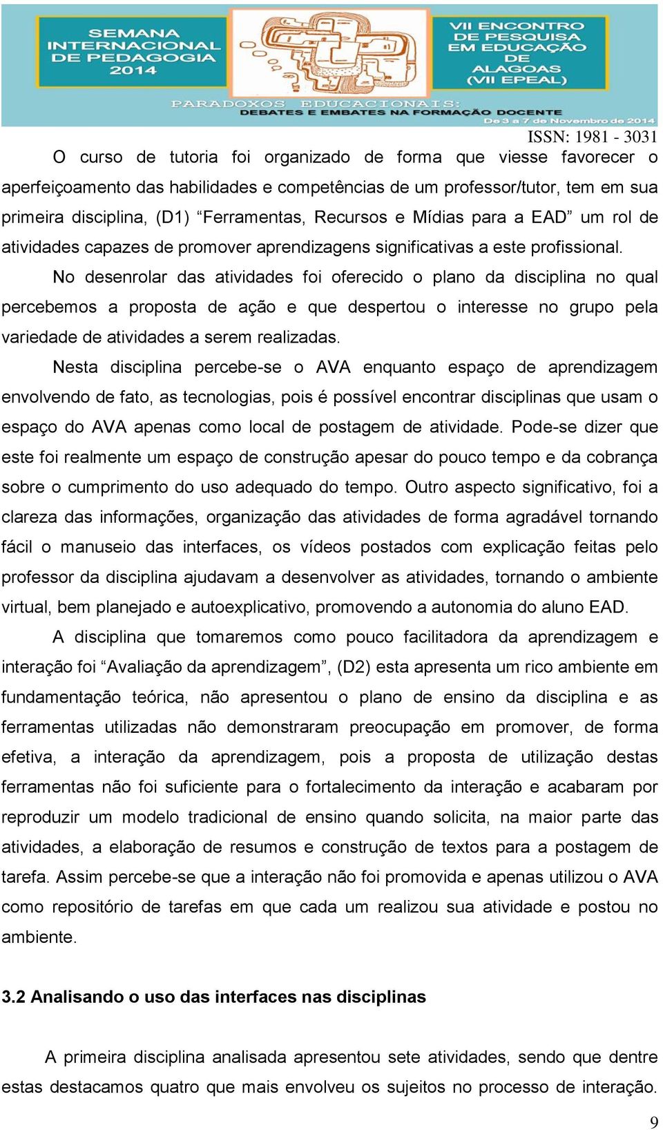 No desenrolar das atividades foi oferecido o plano da disciplina no qual percebemos a proposta de ação e que despertou o interesse no grupo pela variedade de atividades a serem realizadas.