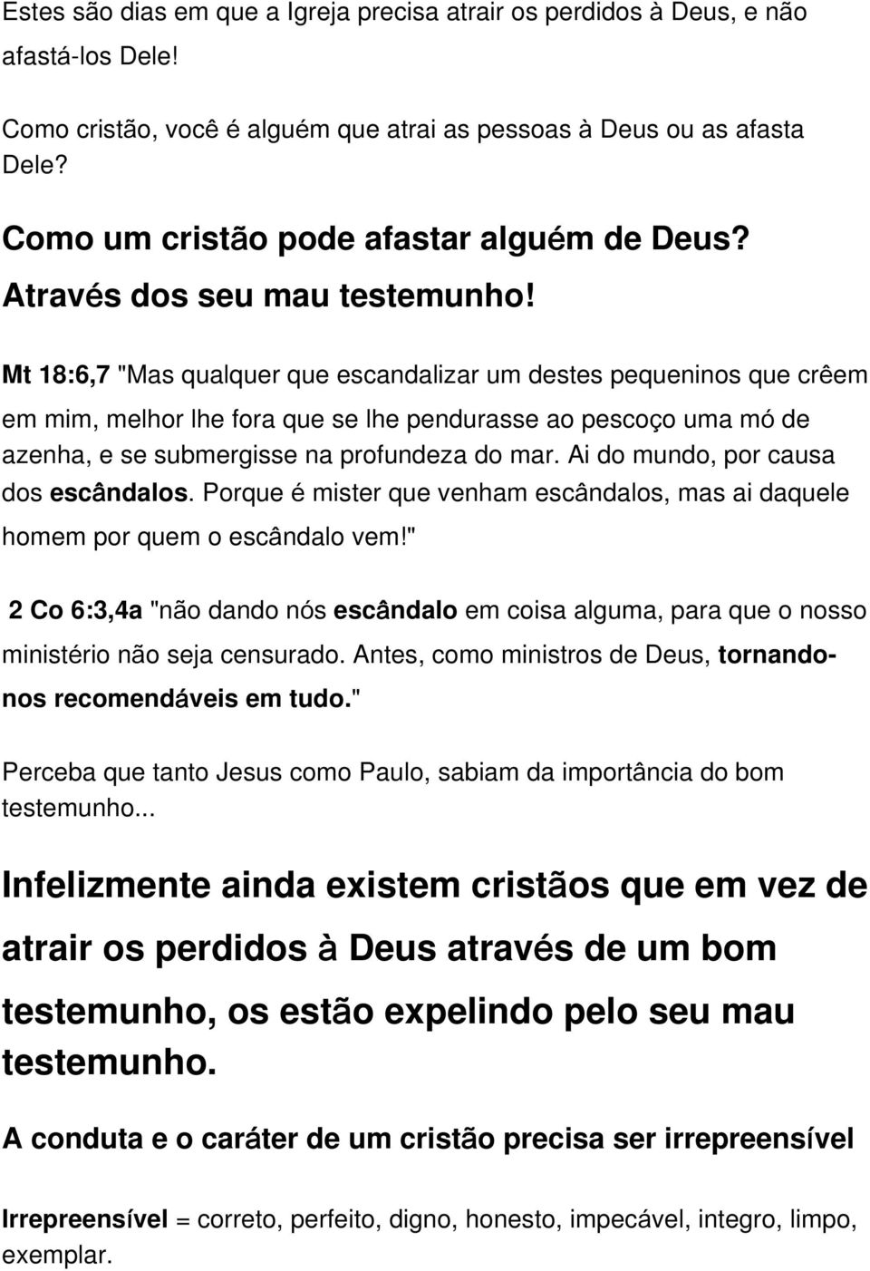 Mt 18:6,7 "Mas qualquer que escandalizar um destes pequeninos que crêem em mim, melhor lhe fora que se lhe pendurasse ao pescoço uma mó de azenha, e se submergisse na profundeza do mar.